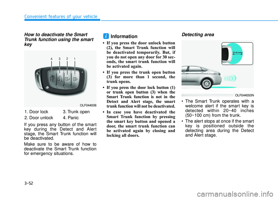 HYUNDAI SONATA LIMITED 2016 Owners Manual 3-52
Convenient features of your vehicle
How to deactivate the SmartTrunk function using the smartkey
If you press any button of the smart
key during the Detect and Alert
stage, the Smart Trunk functi HYUNDAI SONATA LIMITED 2016 Owners Manual 3-52
Convenient features of your vehicle
How to deactivate the SmartTrunk function using the smartkey
If you press any button of the smart
key during the Detect and Alert
stage, the Smart Trunk functi