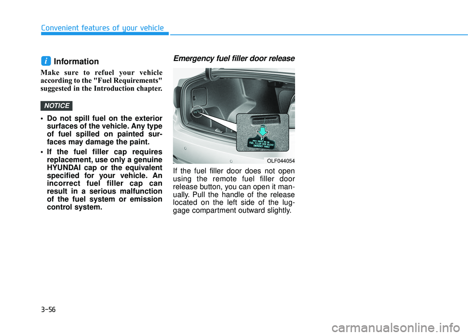 HYUNDAI SONATA LIMITED 2016  Owners Manual 3-56
Convenient features of your vehicle
Information 
Make sure to refuel your vehicle
according to the "Fuel Requirements"
suggested in the Introduction chapter.
 Do not spill fuel on the ext
