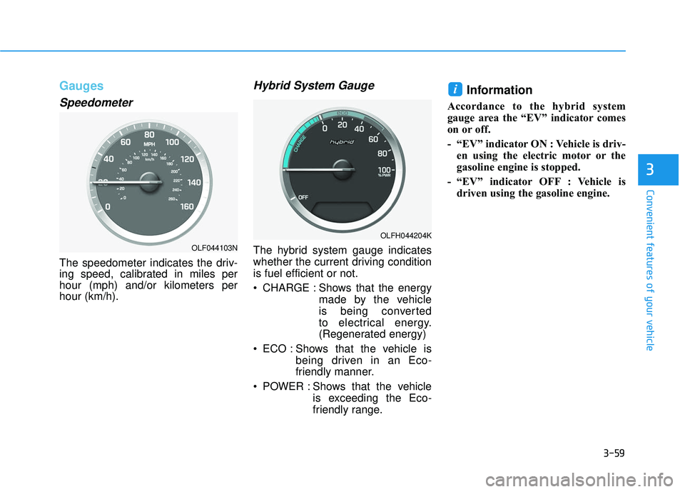 HYUNDAI SONATA LIMITED 2016  Owners Manual 3-59
Convenient features of your vehicle
3
Gauges
Speedometer
The speedometer indicates the driv-
ing speed, calibrated in miles per
hour (mph) and/or kilometers per
hour (km/h).
Hybrid System Gauge
T