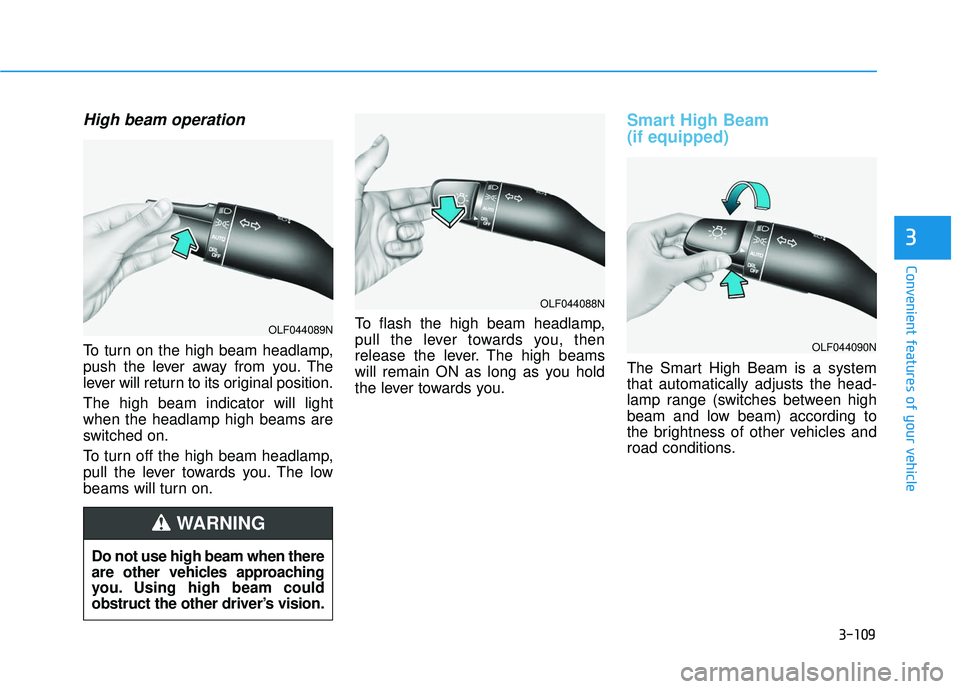 HYUNDAI SONATA LIMITED 2016  Owners Manual 3-109
Convenient features of your vehicle
3
High beam operation
To turn on the high beam headlamp,
push the lever away from you. The
lever will return to its original position.
The high beam indicator
