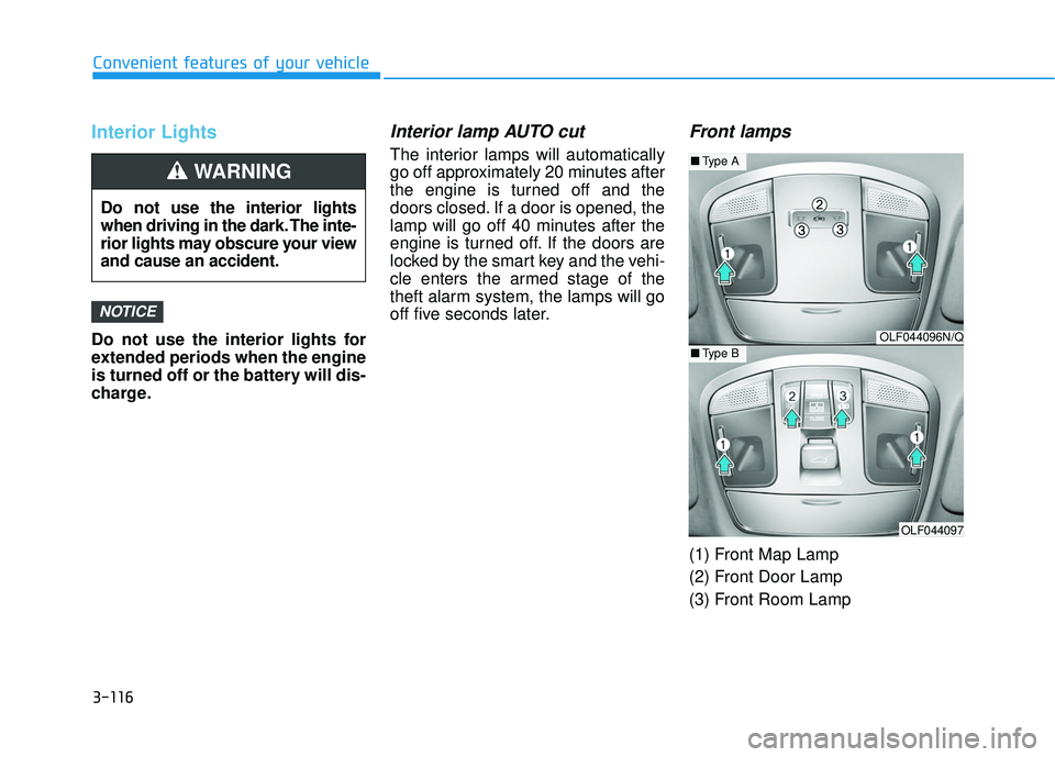 HYUNDAI SONATA LIMITED 2016  Owners Manual 3-116
Convenient features of your vehicle
Interior Lights
Do not use the interior lights for
extended periods when the engine
is turned off or the battery will dis-
charge.
Interior lamp AUTO cut
The 