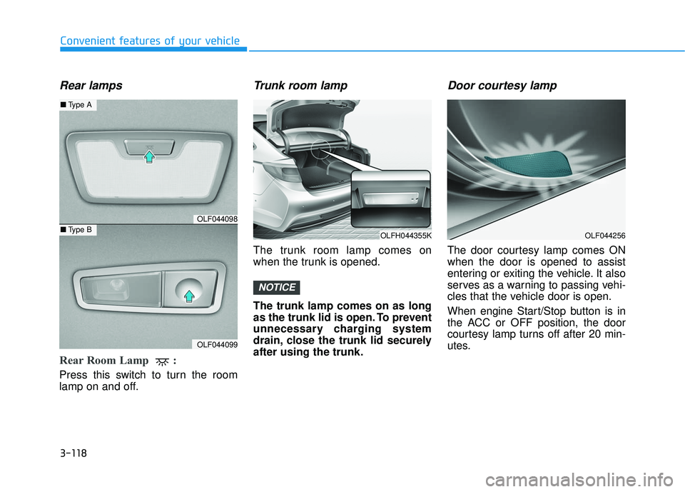HYUNDAI SONATA LIMITED 2016  Owners Manual 3-118
Convenient features of your vehicle
Rear lamps
Rear Room Lamp  : 
Press this switch to turn the room
lamp on and off.
Trunk room lamp
The trunk room lamp comes on
when the trunk is opened.
The t