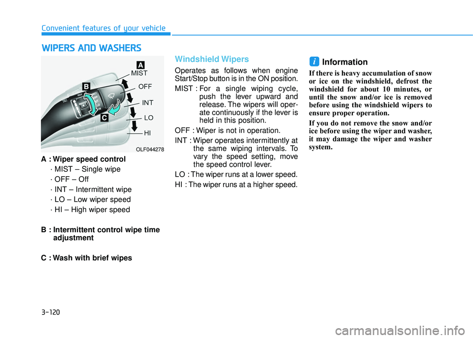 HYUNDAI SONATA LIMITED 2016  Owners Manual 3-120
Convenient features of your vehicle
A : Wiper speed control · MIST – Single wipe
· OFF – Off
· INT – Intermittent wipe
· LO – Low wiper speed
· HI – High wiper speed
B : Intermitt