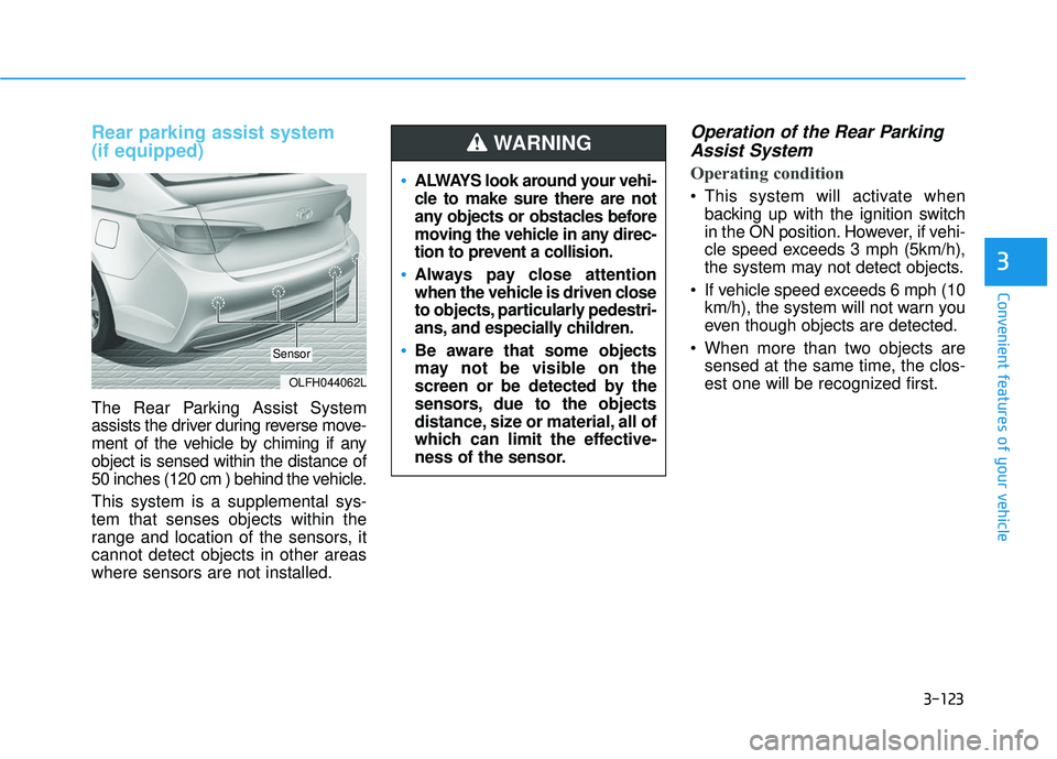 HYUNDAI SONATA LIMITED 2016  Owners Manual 3-123
Convenient features of your vehicle
3
Rear parking assist system
(if equipped)
The Rear Parking Assist System
assists the driver during reverse move-
ment of the vehicle by chiming if any
object