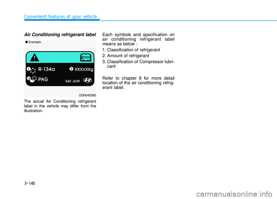HYUNDAI SONATA LIMITED 2016  Owners Manual 3-140
Convenient features of your vehicle
Air Conditioning refrigerant label
The actual Air Conditioning refrigerant
label in the vehicle may differ from the
illustration.
Each symbols and specificati