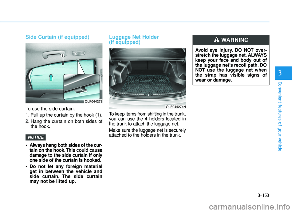 HYUNDAI SONATA LIMITED 2016  Owners Manual 3-153
Convenient features of your vehicle
3
Side Curtain (if equipped)
To use the side curtain:
1. Pull up the curtain by the hook (1).
2. Hang the curtain on both sides ofthe hook.
 Always hang both 