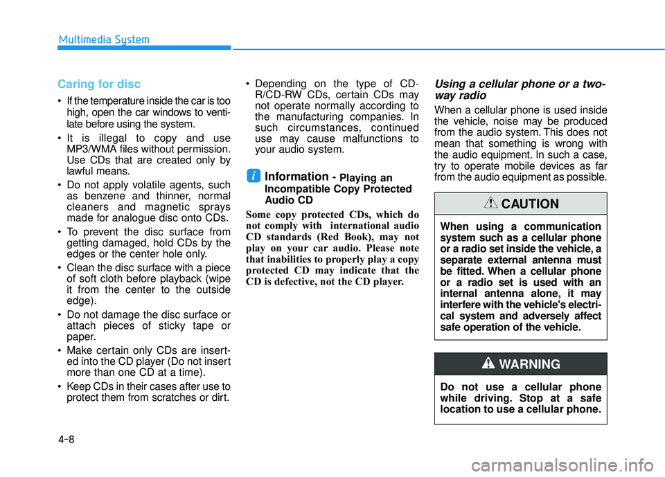 HYUNDAI SONATA LIMITED 2016  Owners Manual 4-8
Multimedia System
Caring for disc
 If the temperature inside the car is toohigh, open the car windows to venti-
late before using the system.
 It is illegal to copy and use MP3/WMA files without p