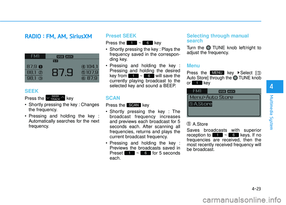 HYUNDAI SONATA LIMITED 2016 Owners Manual 4-23
Multimedia System
4
R
RA
A D
DI
IO
O
:
:
F
F M
M ,
,
A
A M
M ,
,
S
S i
ir
r i
iu
u s
sX
X M
M
SEEK
Press the key
Shortly pressing the key : Changes
the frequency.
Pressing and hol HYUNDAI SONATA LIMITED 2016 Owners Manual 4-23
Multimedia System
4
R
RA
A D
DI
IO
O
:
:
F
F M
M ,
,
A
A M
M ,
,
S
S i
ir
r i
iu
u s
sX
X M
M
SEEK
Press the key
Shortly pressing the key : Changes
the frequency.
Pressing and hol
