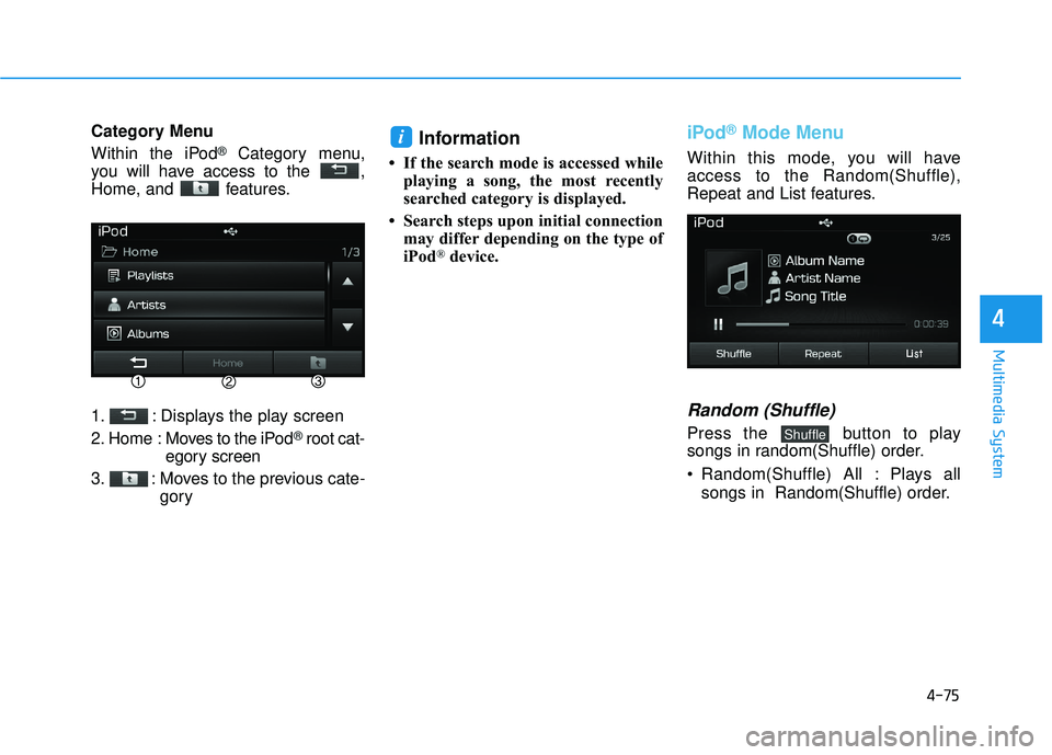 HYUNDAI SONATA LIMITED 2016  Owners Manual 4-75
Multimedia System
4
Category Menu
Within the iPod
®Category menu,
you will have access to the  ,
Home, and  features.
1. : Displays the play screen
2. Home  : Moves to the iPod
®root cat-
egory