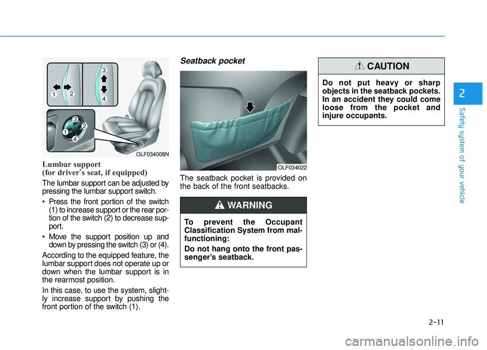 HYUNDAI SONATA LIMITED 2016  Owners Manual 2-11
Safety system of your vehicle
2
Lumbar support 
(for driver’s seat, if equipped)
The lumbar support can be adjusted by
pressing the lumbar support switch.
 Press the front portion of the switch