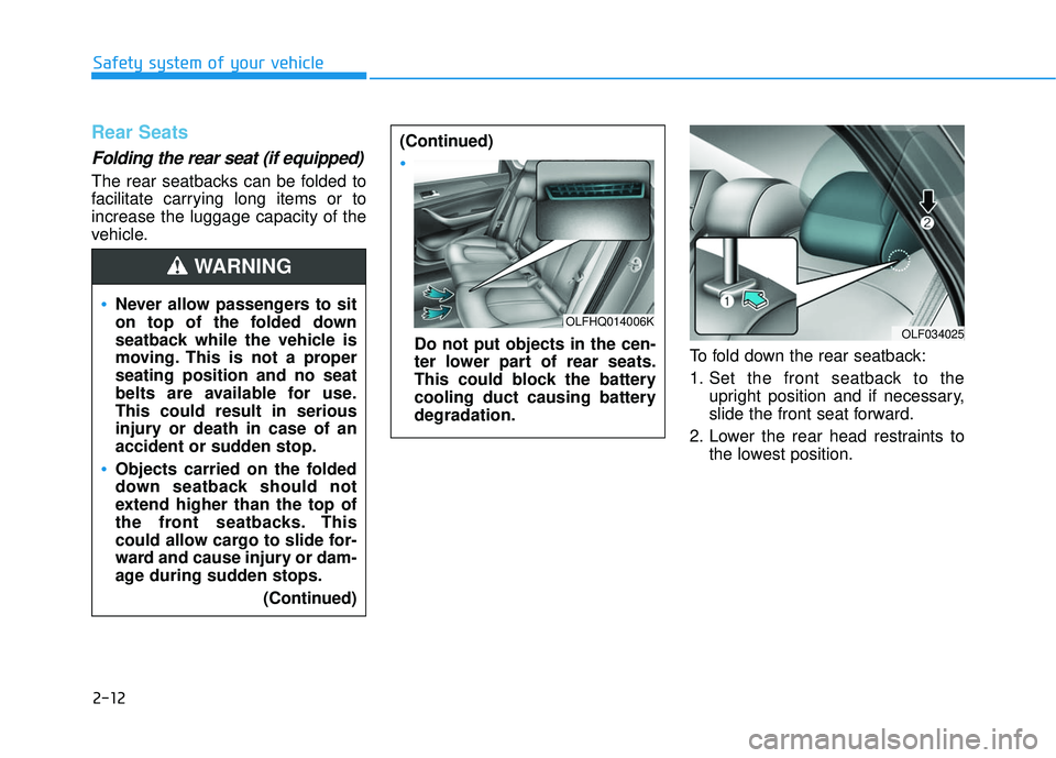 HYUNDAI SONATA LIMITED 2016 Owners Manual 2-12
Safety system of your vehicle
Rear Seats
Folding the rear seat (if equipped)
The rear seatbacks can be folded to
facilitate carrying long items or to
increase the luggage capacity of the
vehicl HYUNDAI SONATA LIMITED 2016 Owners Manual 2-12
Safety system of your vehicle
Rear Seats
Folding the rear seat (if equipped)
The rear seatbacks can be folded to
facilitate carrying long items or to
increase the luggage capacity of the
vehicl