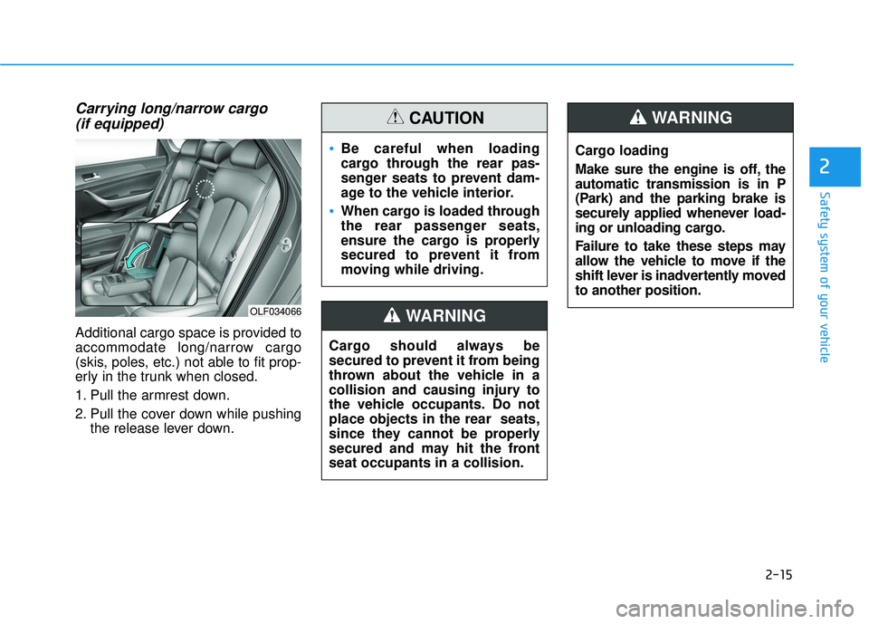 HYUNDAI SONATA LIMITED 2016  Owners Manual 2-15
Safety system of your vehicle
Carrying long/narrow cargo (if equipped)
Additional cargo space is provided to
accommodate long/narrow cargo
(skis, poles, etc.) not able to fit prop-
erly in the tr