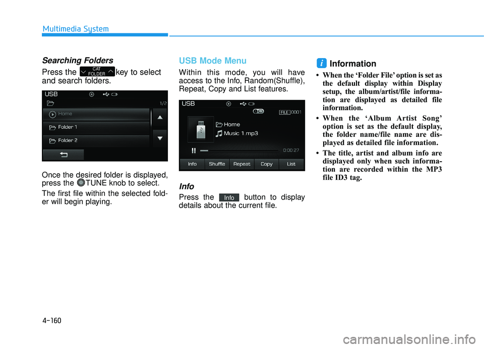 HYUNDAI SONATA LIMITED 2016  Owners Manual 4-160
Multimedia System
Searching Folders
Press the  key to select
and search folders.
Once the desired folder is displayed,
press the  TUNE knob to select.
The first file within the selected fold-
er