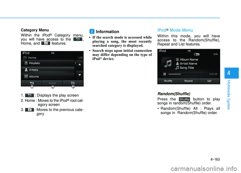 HYUNDAI SONATA LIMITED 2016  Owners Manual 4-163
Multimedia System
4
Category Menu
Within the iPod
®Category menu,
you will have access to the  ,
Home, and  features.
1. : Displays the play screen
2. Home  : Moves to the iPod
®root cat-
egor