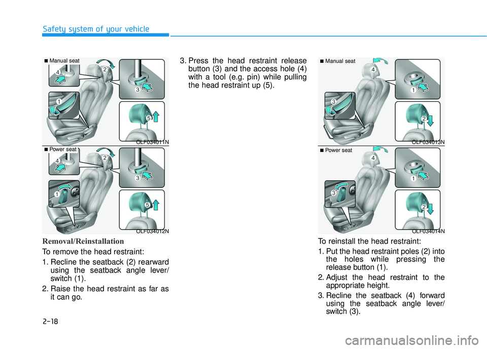 HYUNDAI SONATA LIMITED 2016  Owners Manual 2-18
Safety system of your vehicle
Removal/Reinstallation
To remove the head restraint:
1. Recline the seatback (2) rearwardusing the seatback angle lever/
switch (1).
2. Raise the head restraint as f