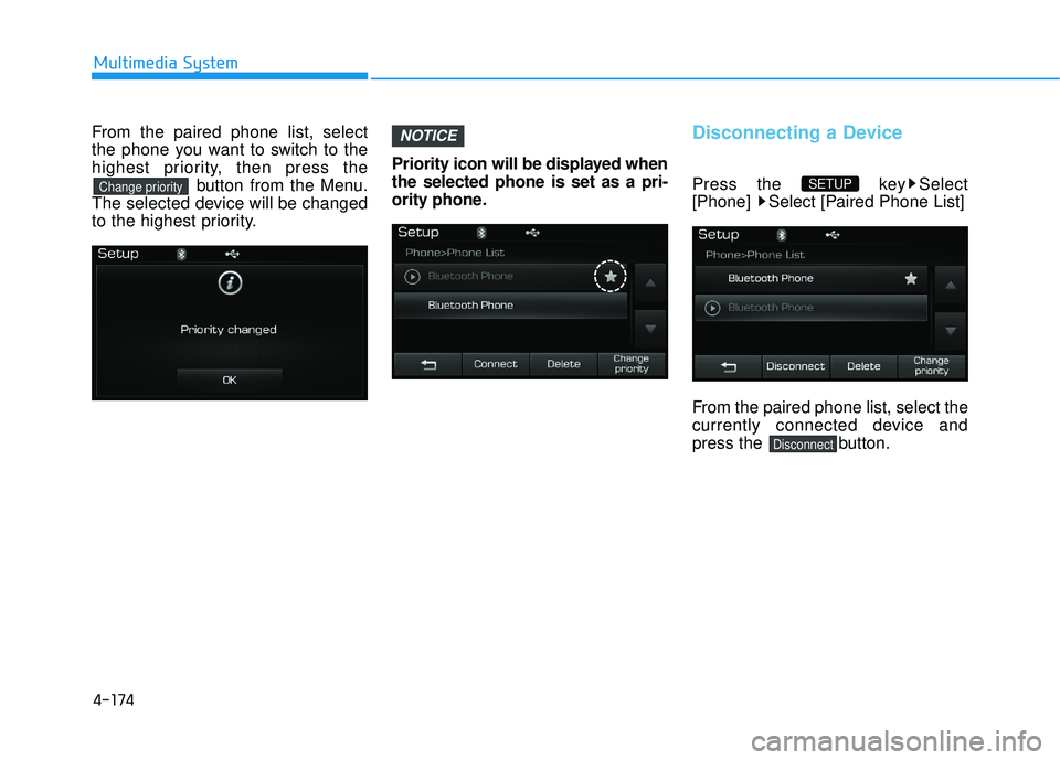 HYUNDAI SONATA LIMITED 2016  Owners Manual 4-174
Multimedia System
From the paired phone list, select
the phone you want to switch to the
highest priority, then press thebutton from the Menu.
The selected device will be changed
to the highest 