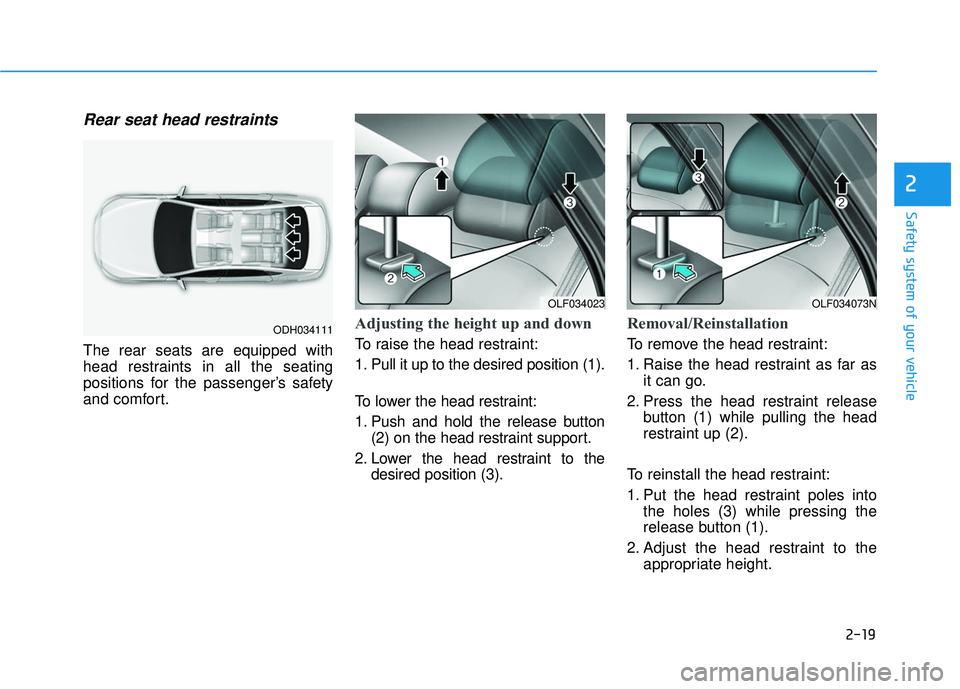 HYUNDAI SONATA LIMITED 2016  Owners Manual 2-19
Safety system of your vehicle
2
Rear seat head restraints 
The rear seats are equipped with
head restraints in all the seating
positions for the passenger’s safety
and comfort.
Adjusting the he