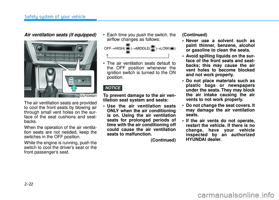 HYUNDAI SONATA LIMITED 2016 Owners Manual 2-22
Safety system of your vehicle
Air ventilation seats (if equipped)
The air ventilation seats are provided
to cool the front seats by blowing air
through small vent holes on the sur-
face of the se HYUNDAI SONATA LIMITED 2016 Owners Manual 2-22
Safety system of your vehicle
Air ventilation seats (if equipped)
The air ventilation seats are provided
to cool the front seats by blowing air
through small vent holes on the sur-
face of the se