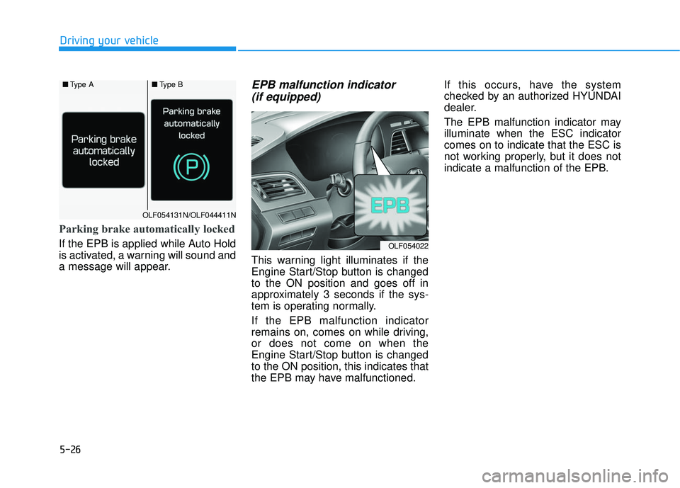 HYUNDAI SONATA LIMITED 2016  Owners Manual 5-26
Driving your vehicle
Parking brake automatically locked
If the EPB is applied while Auto Hold
is activated, a warning will sound and
a message will appear.
EPB malfunction indicator (if equipped)
