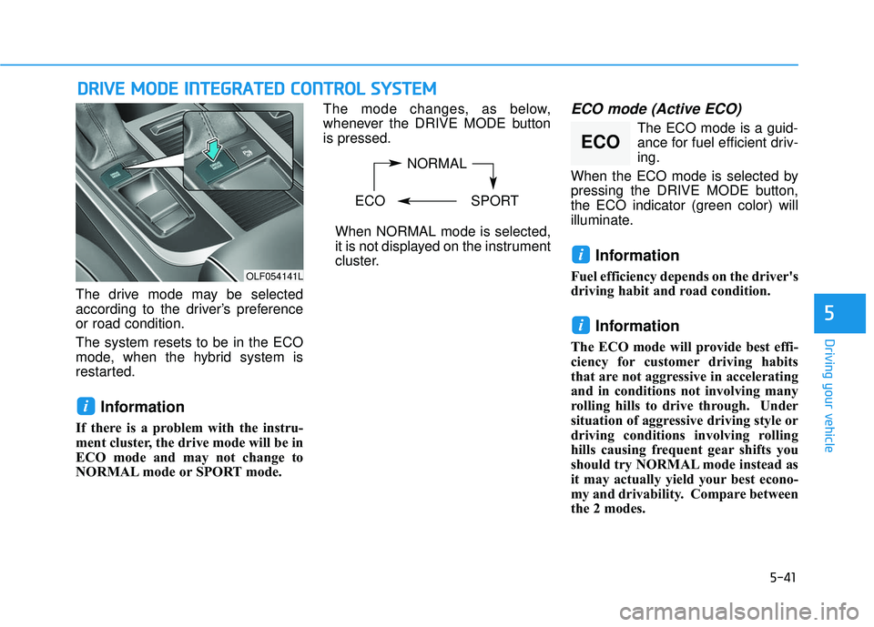 HYUNDAI SONATA LIMITED 2016 Owners Manual 5-41
Driving your vehicle
5
D
DR
RI
IV
V E
E
M
M O
OD
DE
E
I
IN
N T
TE
EG
G R
RA
A T
TE
ED
D
C
C O
O N
NT
TR
R O
O L
L
S
S Y
Y S
ST
T E
EM
M
The drive mode may be selected
according to the dr HYUNDAI SONATA LIMITED 2016 Owners Manual 5-41
Driving your vehicle
5
D
DR
RI
IV
V E
E
M
M O
OD
DE
E
I
IN
N T
TE
EG
G R
RA
A T
TE
ED
D
C
C O
O N
NT
TR
R O
O L
L
S
S Y
Y S
ST
T E
EM
M
The drive mode may be selected
according to the dr