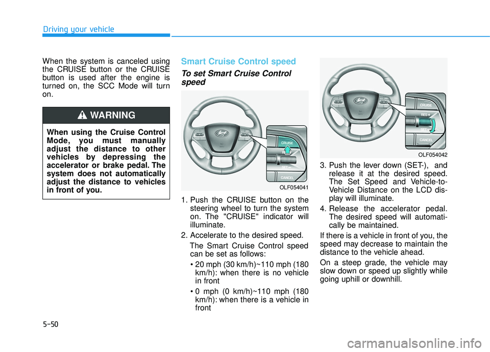 HYUNDAI SONATA LIMITED 2016 Owners Manual 5-50
Driving your vehicle
When the system is canceled using
the CRUISE button or the CRUISE
button is used after the engine is
turned on, the SCC Mode will turn
on.
Smart Cruise Control speed
To set S HYUNDAI SONATA LIMITED 2016 Owners Manual 5-50
Driving your vehicle
When the system is canceled using
the CRUISE button or the CRUISE
button is used after the engine is
turned on, the SCC Mode will turn
on.
Smart Cruise Control speed
To set S