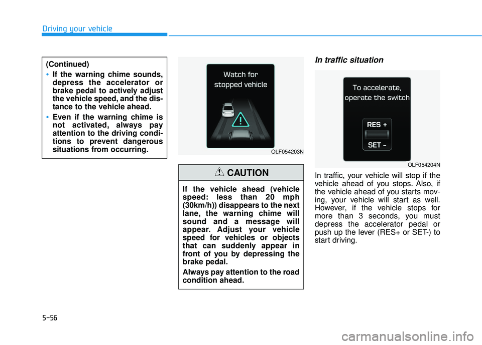 HYUNDAI SONATA LIMITED 2016  Owners Manual 5-56
Driving your vehicle
In traffic situation
In traffic, your vehicle will stop if the
vehicle ahead of you stops. Also, if
the vehicle ahead of you starts mov-
ing, your vehicle will start as well.