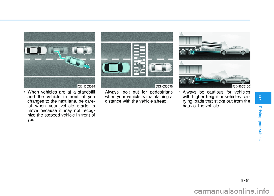 HYUNDAI SONATA LIMITED 2016  Owners Manual 5-61
Driving your vehicle
5
 When vehicles are at a standstilland the vehicle in front of you
changes to the next lane, be care-
ful when your vehicle starts to
move because it may not recog-
nize the
