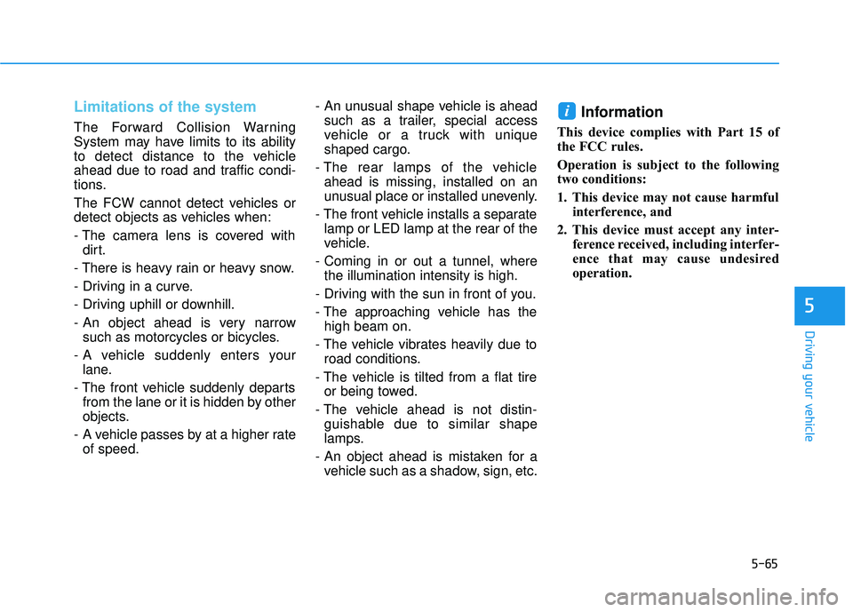 HYUNDAI SONATA LIMITED 2016  Owners Manual 5-65
Driving your vehicle
5
Limitations of the system
The Forward Collision Warning
System may have limits to its ability
to detect distance to the vehicle
ahead due to road and traffic condi-
tions.
