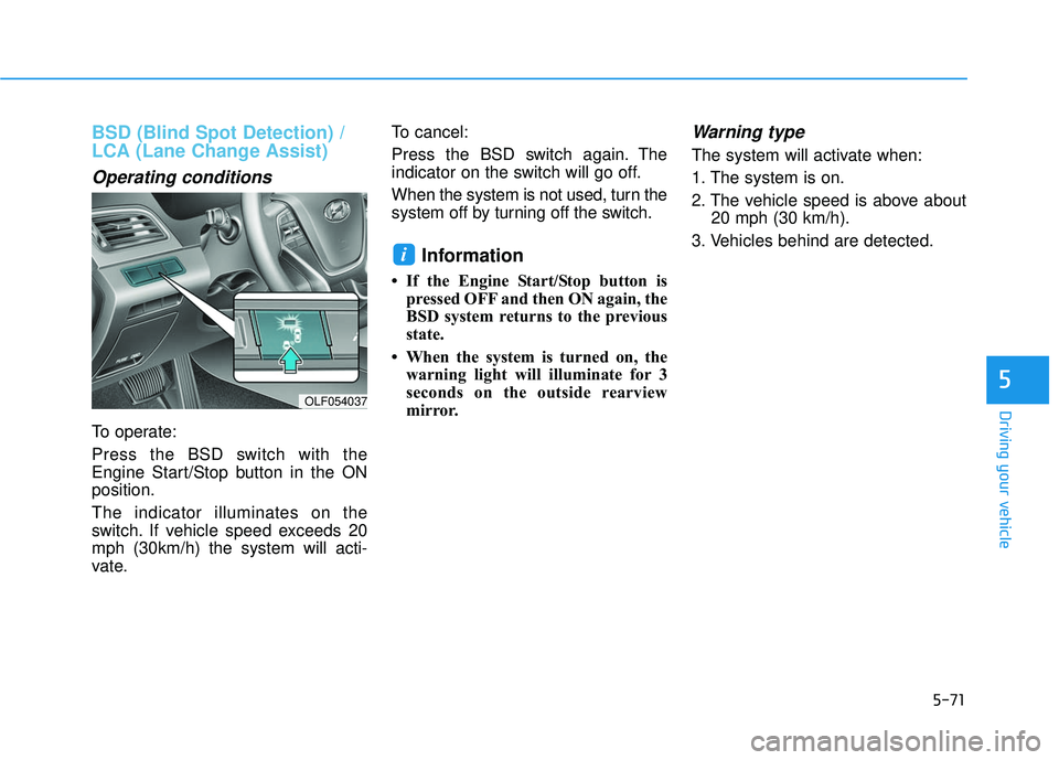 HYUNDAI SONATA LIMITED 2016  Owners Manual 5-71
Driving your vehicle
5
BSD (Blind Spot Detection) /
LCA (Lane Change Assist)
Operating conditions
To operate:
Press the BSD switch with the
Engine Start/Stop button in the ON
position.
The indica