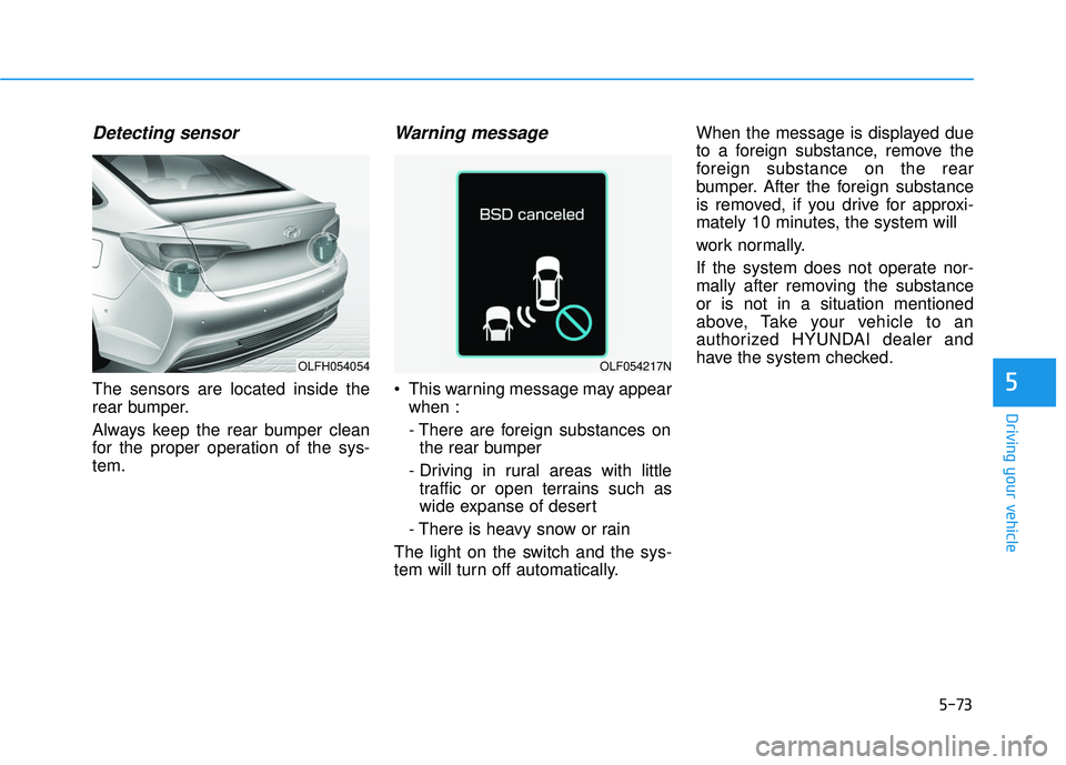HYUNDAI SONATA LIMITED 2016  Owners Manual 5-73
Driving your vehicle
5
Detecting sensor
The sensors are located inside the
rear bumper.
Always keep the rear bumper clean
for the proper operation of the sys-
tem.
Warning message
 This warning m