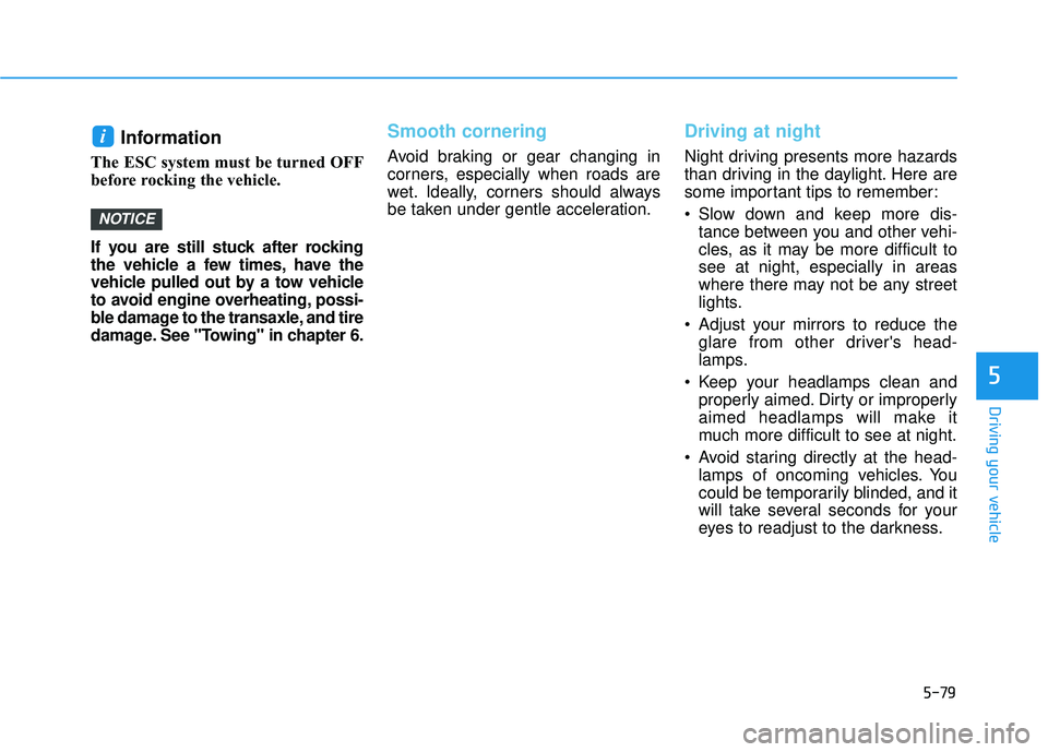HYUNDAI SONATA LIMITED 2016  Owners Manual 5-79
Driving your vehicle
5
Information 
The ESC system must be turned OFF
before rocking the vehicle. 
If you are still stuck after rocking
the vehicle a few times, have the
vehicle pulled out by a t
