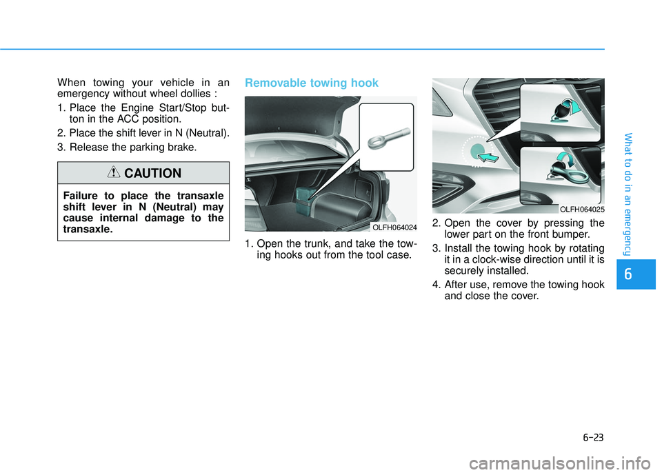 HYUNDAI SONATA LIMITED 2016  Owners Manual 6-23
What to do in an emergency
6
When towing your vehicle in an
emergency without wheel dollies :
1. Place the Engine Start/Stop but-ton in the ACC position.
2. Place the shift lever in N (Neutral).
