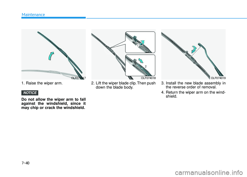 HYUNDAI SONATA LIMITED 2016  Owners Manual 7-40
Maintenance
1. Raise the wiper arm.
Do not allow the wiper arm to fall
against the windshield, since it
may chip or crack the windshield. 2. Lift the wiper blade clip. Then push
down the blade bo