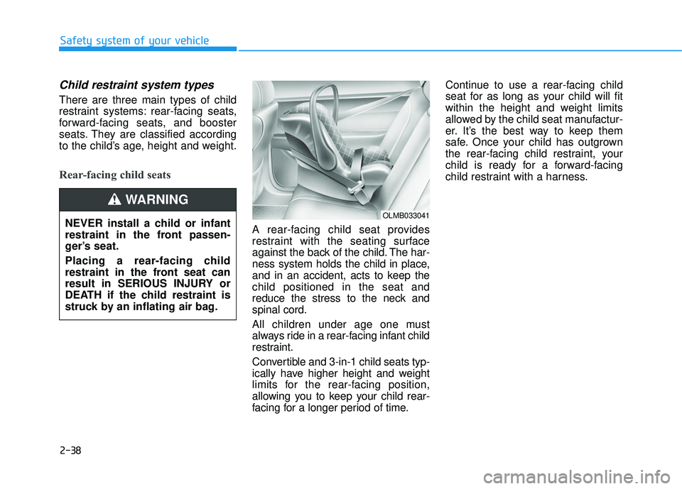 HYUNDAI SONATA LIMITED 2016  Owners Manual 2-38
Safety system of your vehicle
Child restraint system types 
There are three main types of child
restraint systems: rear-facing seats,
forward-facing seats, and booster
seats. They are classified 