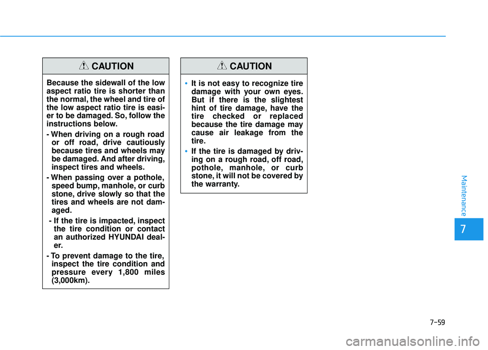 HYUNDAI SONATA LIMITED 2016 Owners Manual 7-59
7
Maintenance
Because the sidewall of the low
aspect ratio tire is shorter than
the normal, the wheel and tire of
the low aspect ratio tire is easi-
er to be damaged. So, follow the
instructions HYUNDAI SONATA LIMITED 2016 Owners Manual 7-59
7
Maintenance
Because the sidewall of the low
aspect ratio tire is shorter than
the normal, the wheel and tire of
the low aspect ratio tire is easi-
er to be damaged. So, follow the
instructions