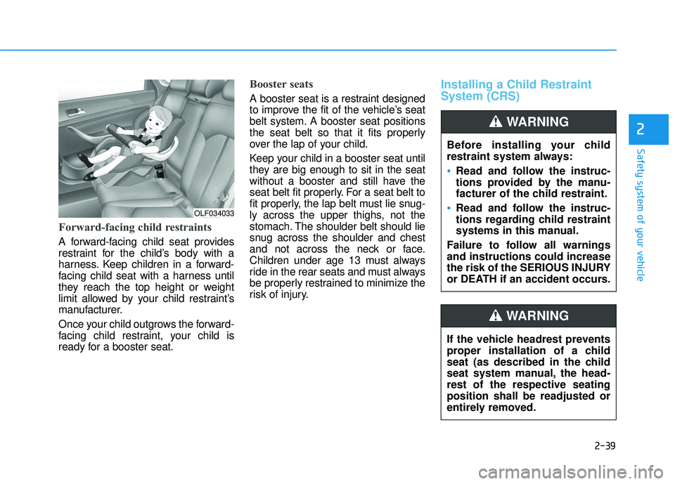 HYUNDAI SONATA LIMITED 2016  Owners Manual 2-39
Safety system of your vehicle
2
Forward-facing child restraints
A forward-facing child seat provides
restraint for the child’s body with a
harness. Keep children in a forward-
facing child seat