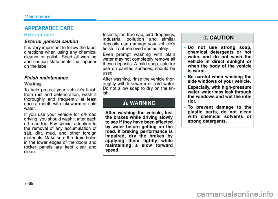 HYUNDAI SONATA LIMITED 2016 Owners Manual 7-86
Maintenance
A
AP
PP
PE
EA
A R
RA
A N
N C
CE
E
C
C A
A R
RE
E
Exterior care
Exterior general caution
It is very important to follow the label
directions when using any chemical
cleaner or poli HYUNDAI SONATA LIMITED 2016 Owners Manual 7-86
Maintenance
A
AP
PP
PE
EA
A R
RA
A N
N C
CE
E
C
C A
A R
RE
E
Exterior care
Exterior general caution
It is very important to follow the label
directions when using any chemical
cleaner or poli