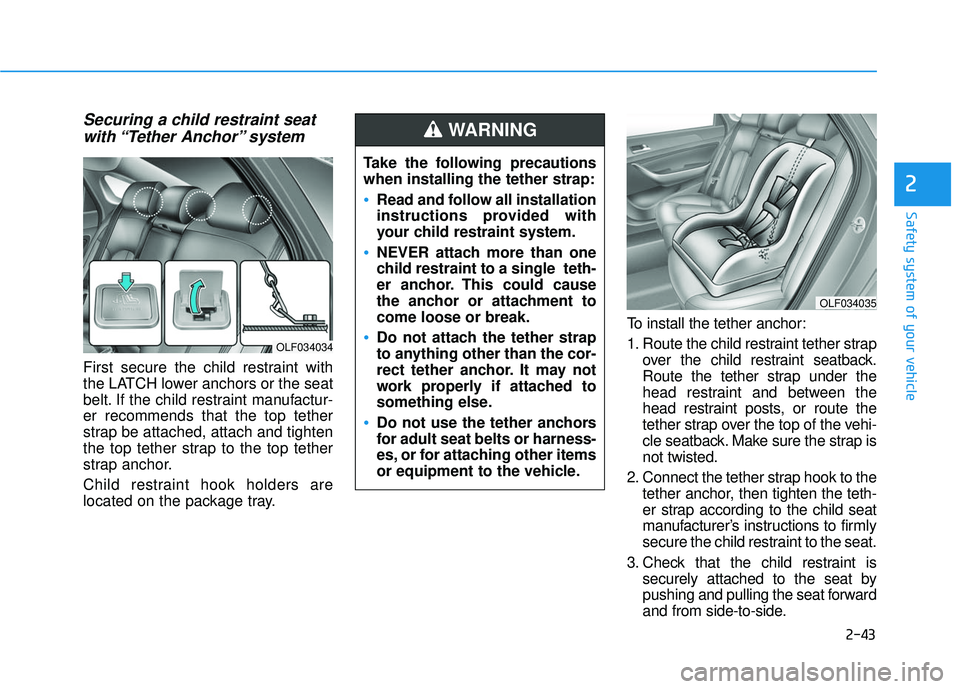 HYUNDAI SONATA LIMITED 2016  Owners Manual 2-43
Safety system of your vehicle
2
Securing a child restraint seatwith “Tether  Anchor” system 
First secure the child restraint with
the LATCH lower anchors or the seat
belt. If the child restr