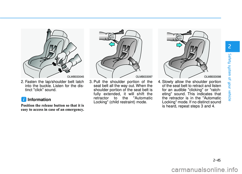 HYUNDAI SONATA LIMITED 2016  Owners Manual 2-45
Safety system of your vehicle
2
2. Fasten the lap/shoulder belt latchinto the buckle. Listen for the dis-
tinct "click" sound.
Information
Position the release button so that it is
easy to access