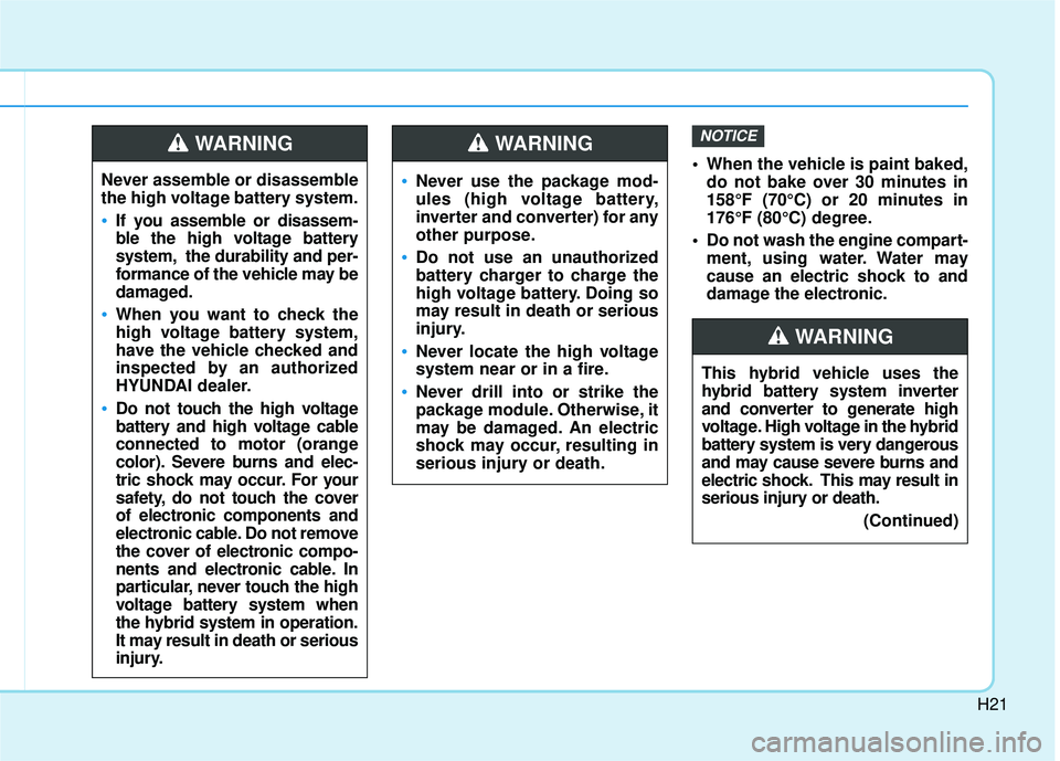 HYUNDAI SONATA LIMITED 2016  Owners Manual H21
 When the vehicle is paint baked,do not bake over 30 minutes in
158°F (70°C) or 20 minutes in
176°F (80°C) degree.
 Do not wash the engine compart- ment, using water. Water may
cause an electr