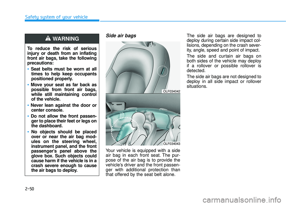 HYUNDAI SONATA LIMITED 2016 Owners Manual 2-50
Safety system of your vehicle
Side air bags
Your vehicle is equipped with a side
air bag in each front seat. The pur-
pose of the air bag is to provide the
vehicle’s driver and the front passe HYUNDAI SONATA LIMITED 2016 Owners Manual 2-50
Safety system of your vehicle
Side air bags
Your vehicle is equipped with a side
air bag in each front seat. The pur-
pose of the air bag is to provide the
vehicle’s driver and the front passe