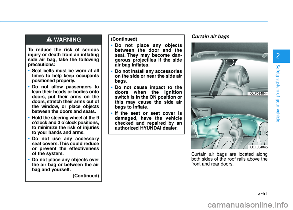 HYUNDAI SONATA LIMITED 2016  Owners Manual 2-51
Safety system of your vehicle
2
Curtain air bags 
Curtain air bags are located along
both sides of the roof rails above the
front and rear doors.
To reduce the risk of serious
injury or death fro