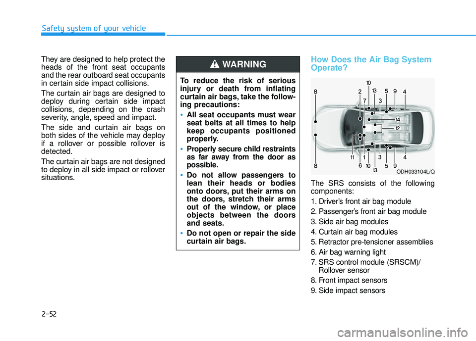 HYUNDAI SONATA LIMITED 2016  Owners Manual 2-52
Safety system of your vehicle
They are designed to help protect the
heads of the front seat occupants
and the rear outboard seat occupants
in certain side impact collisions.
The curtain air bags 