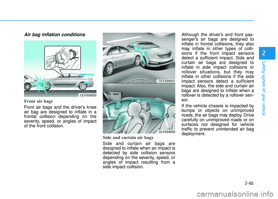 HYUNDAI SONATA LIMITED 2016  Owners Manual 2-65
Safety system of your vehicle
2
Air bag inflation conditions 
Front air bags 
Front air bags and the driver’s knee
air bag are designed to inflate in a
frontal collision depending on the
severi
