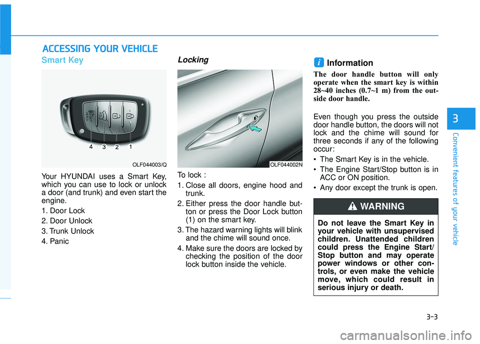 HYUNDAI SONATA LIMITED 2016  Owners Manual 3-3
Convenient features of your vehicle
3
A
AC
CC
CE
E S
SS
SI
IN
N G
G 
 Y
Y O
O U
UR
R 
 V
V E
EH
H I
IC
C L
LE
E
Smart Key
Your HYUNDAI uses a Smart Key,
which you can use to lock or unlock
a door 