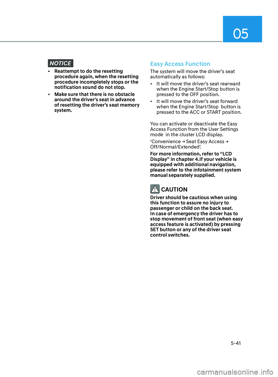 HYUNDAI SONATA LIMITED 2020  Owners Manual 05
5-41
NOTICE
• Reattempt to do the resetting procedure again, when the resetting 
procedure incompletely stops or the 
notification sound do not stop. 
•
 
M
 ake sure that there is no obstacle 