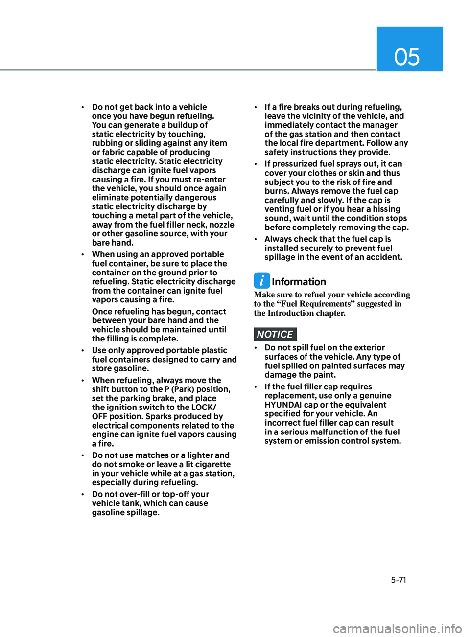 HYUNDAI SONATA LIMITED 2020  Owners Manual 05
5-71
•	Do not get back into a vehicle 
once you have begun refueling. 
You can generate a buildup of 
static electricity by touching, 
rubbing or sliding against any item 
or fabric capable of pr
