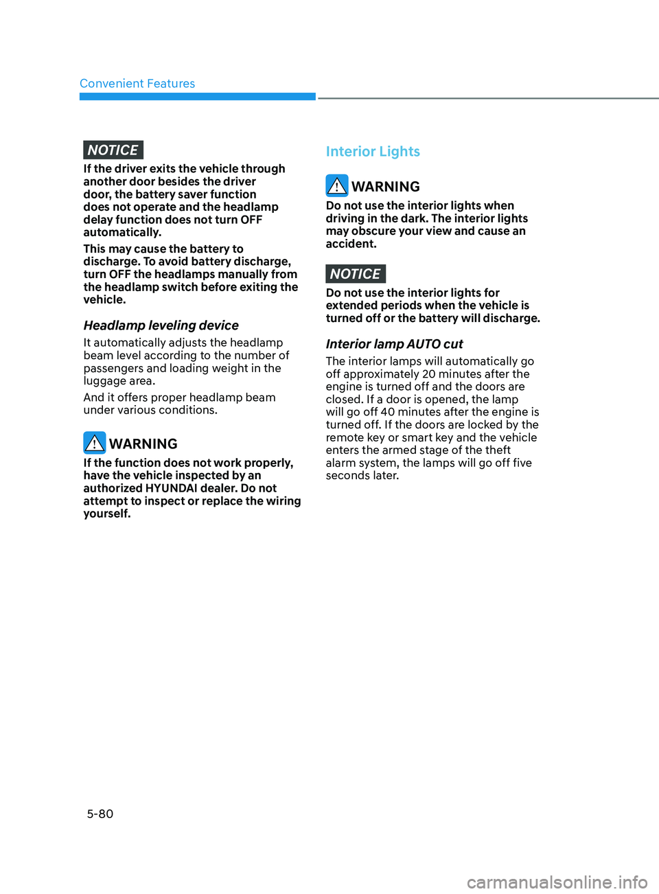 HYUNDAI SONATA LIMITED 2020  Owners Manual Convenient Features
5-80
NOTICE
If the driver exits the vehicle through 
another door besides the driver 
door, the battery saver function 
does not operate and the headlamp 
delay function does not t