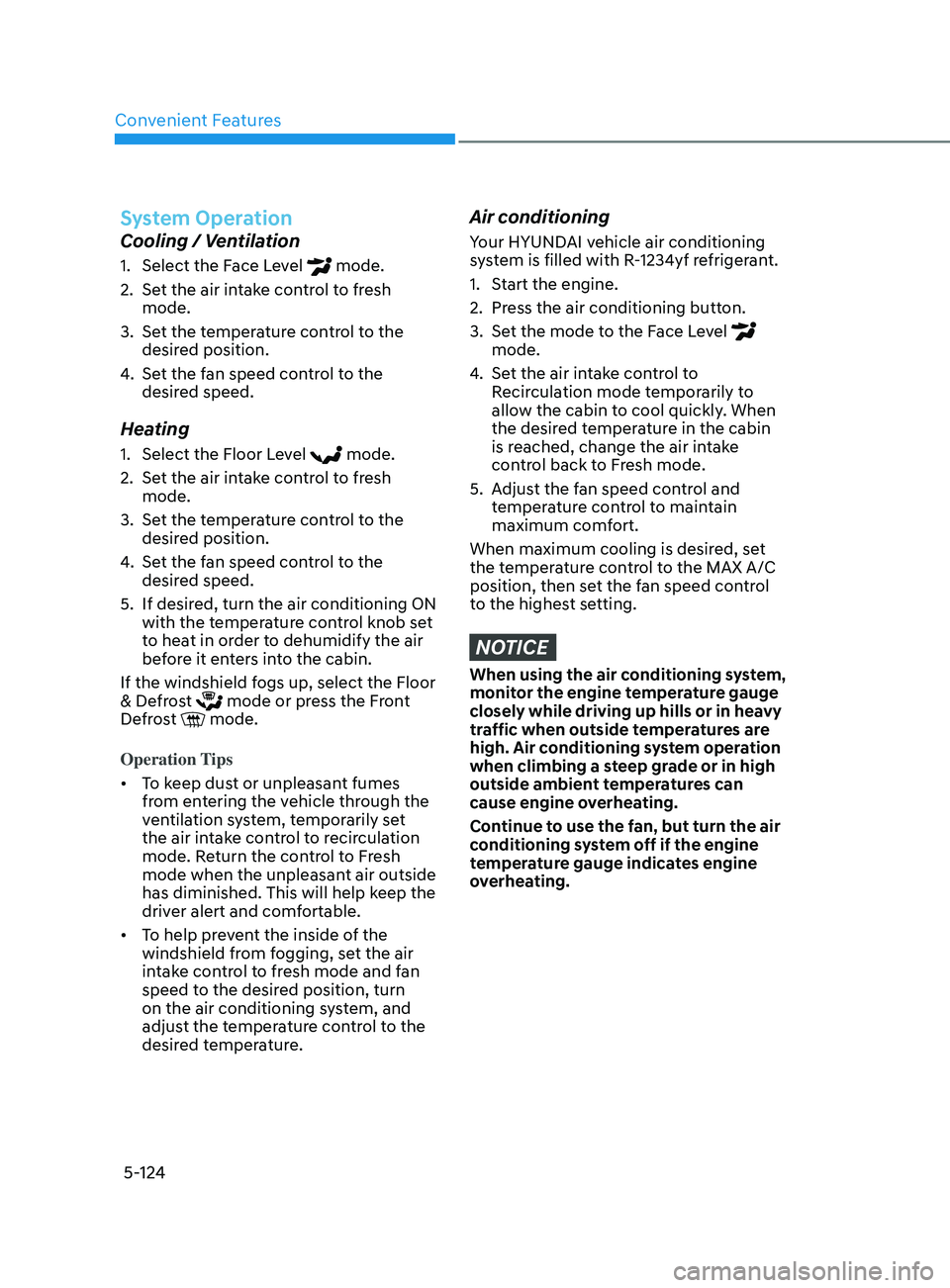HYUNDAI SONATA LIMITED 2020  Owners Manual Convenient Features
5-124
System Operation
Cooling / Ventilation
1. Select the Face Level  mode.
2.
 
Se

t the air intake control to fresh 
mode.
3.
 
Se

t the temperature control to the 
desired po