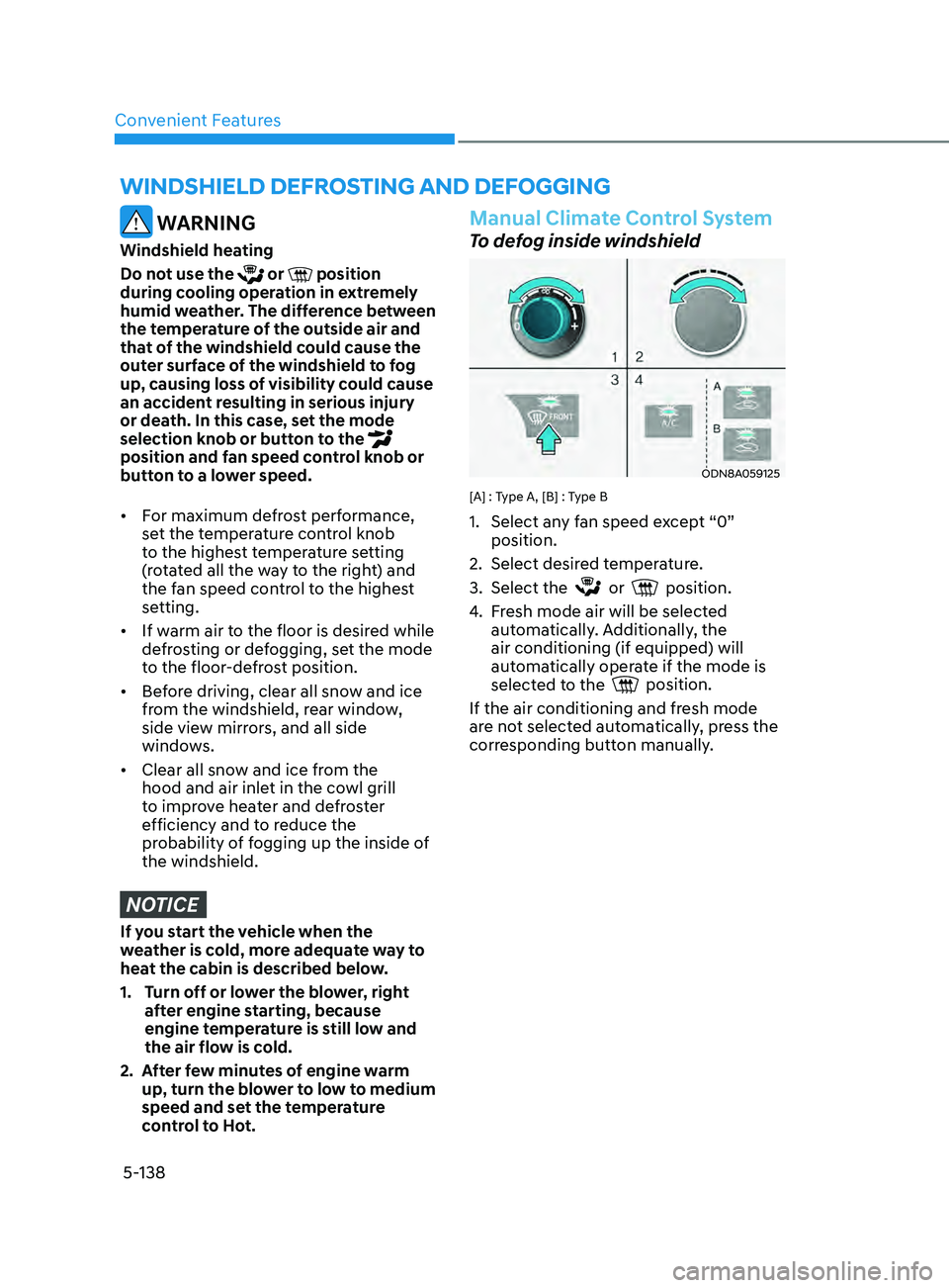 HYUNDAI SONATA LIMITED 2020  Owners Manual Convenient Features
5-138
WinDshielD  De F rosting  A n D  De Fogging
 WARNING
Windshield heating
Do not use the 
 or  position 
during cooling operation in extremely 
humid weather. The difference be